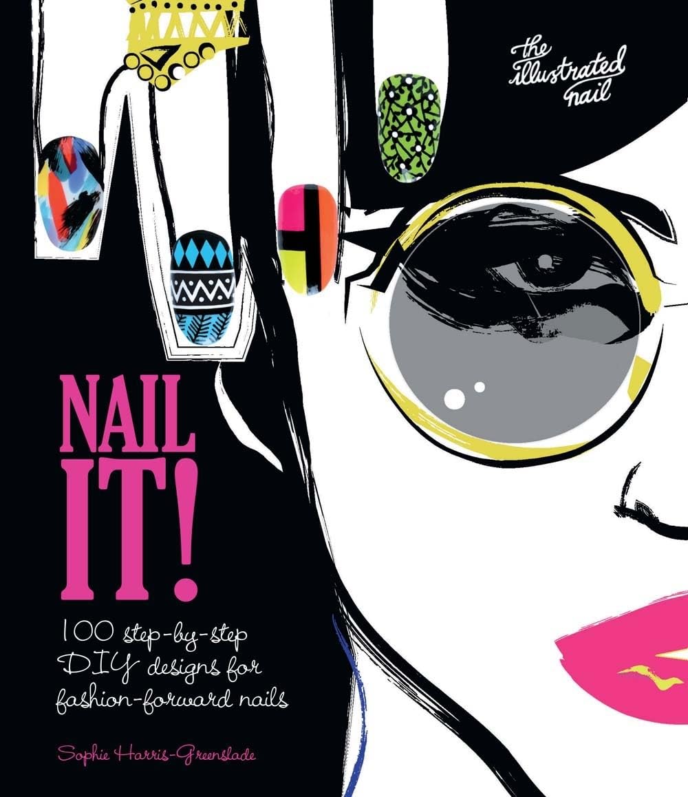 Nail It!: 100 step-by-step DIY designs for fashion...