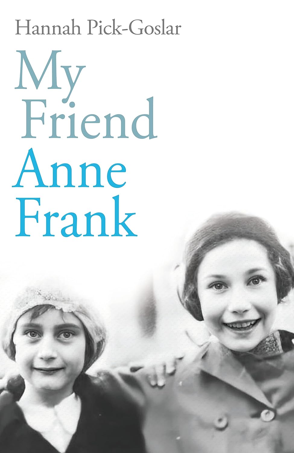 My Friend Anne Frank: The Inspiring and Heartbreaking True Story of Best Friends...