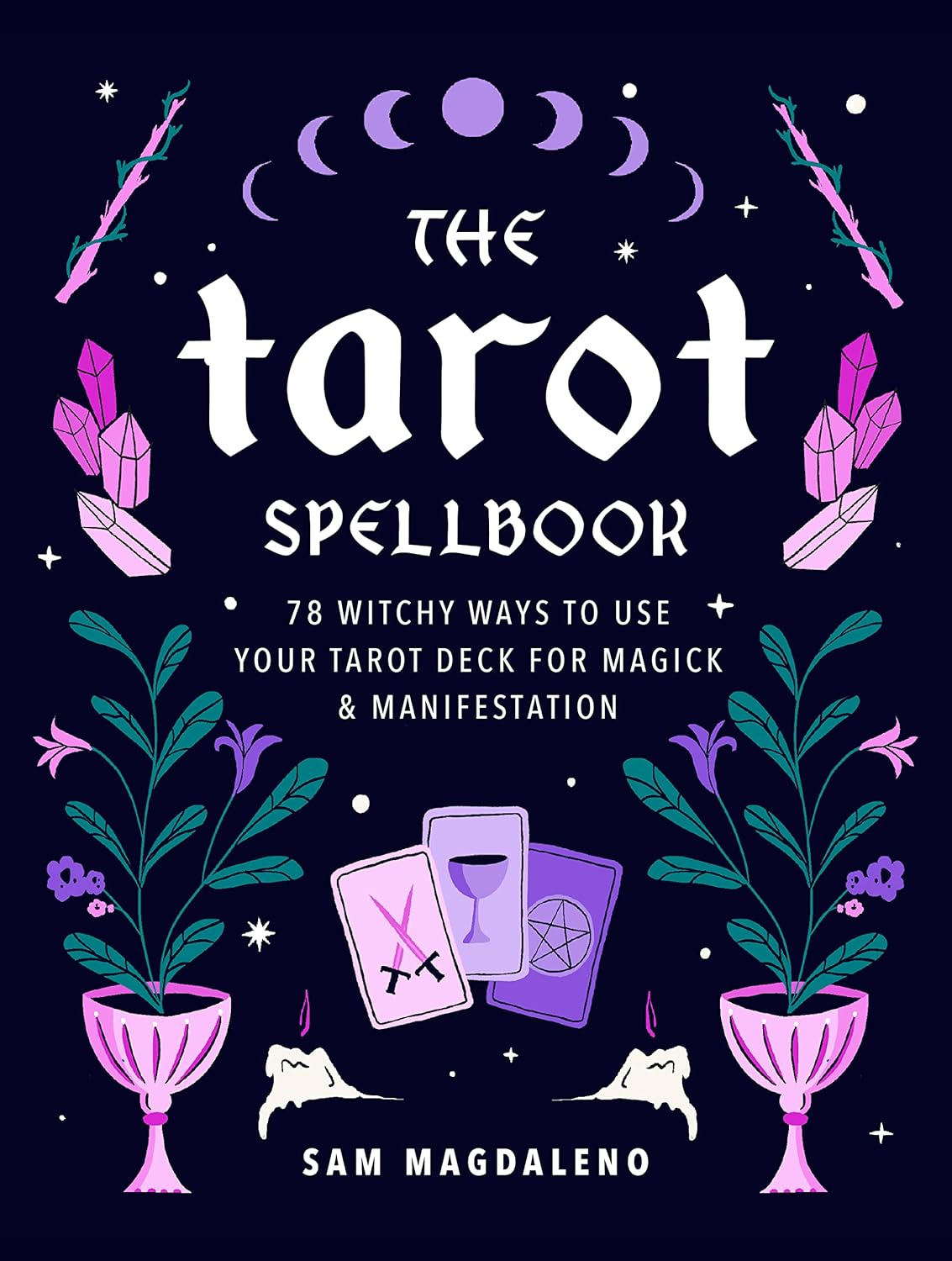 The Tarot Spellbook: 78 Witchy Ways to Use Your Tarot Deck for Magick and Manife...