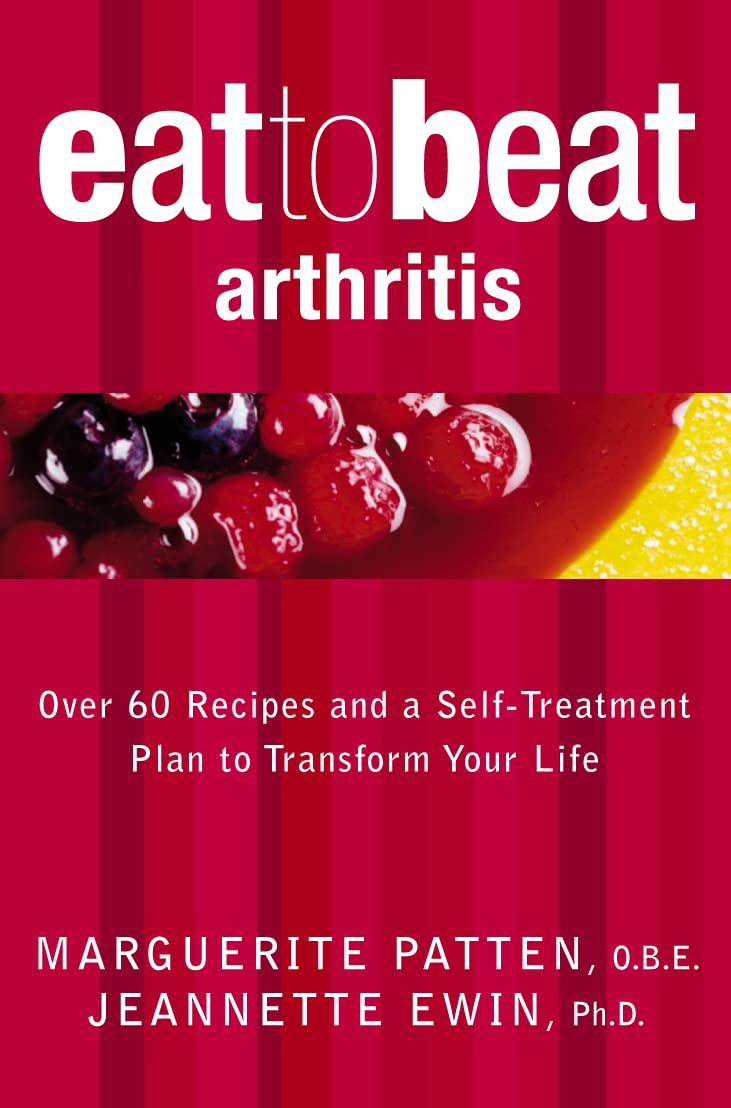 Eat to Beat Arthritis : Over 60 Recipes and a Self-treatment Plan to Transform Y...