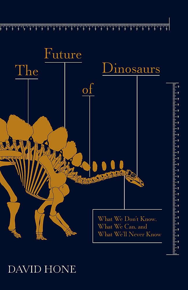 The Future of Dinosaurs: What We Don't Know, What We Can, and What We'll Never K...