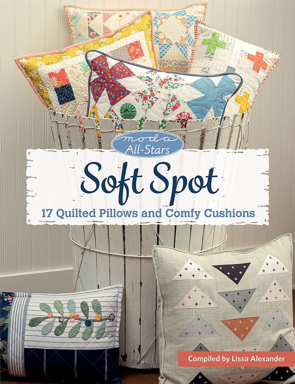 Moda All-Stars - Soft Spot: 17 Quilted Pillows and Comfy Cushions