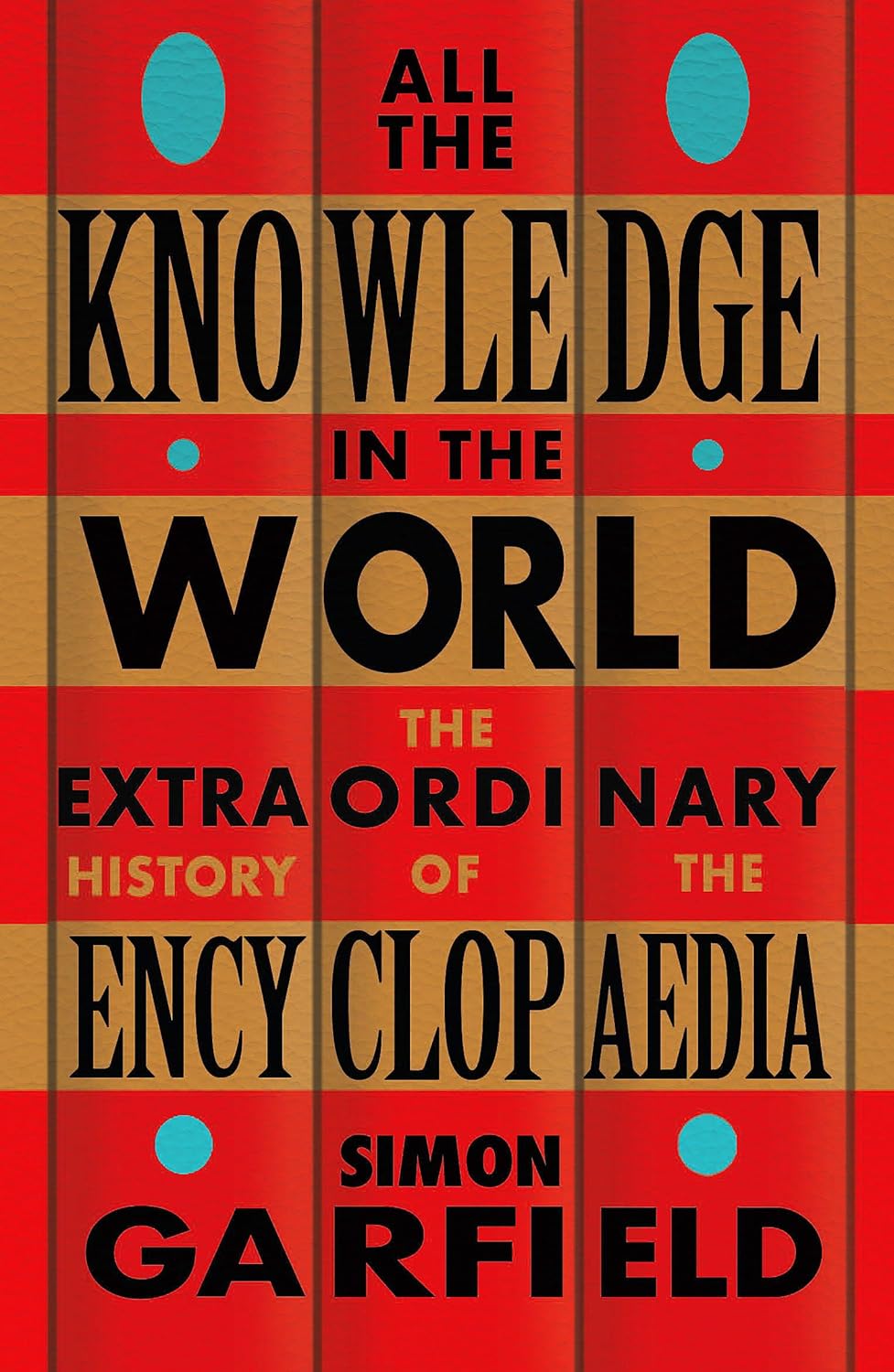 All the Knowledge in the World: The Extraordinary History of the Encyclopaedia b...